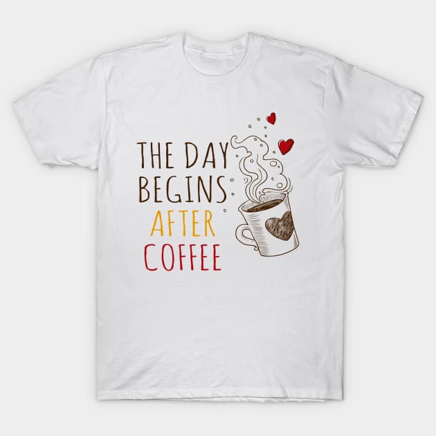 The Day Begins After Coffee T-Shirt by Clara switzrlnd